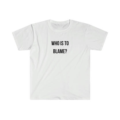 WHO IS TO BLAME? T-Shirt